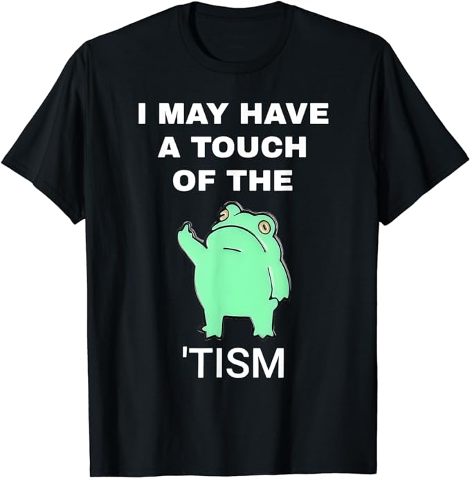 Frog I May Have A Touch Of The Tism T-Shirt