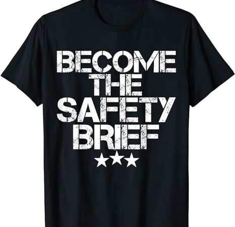 Funny become the safety brief t-shirt