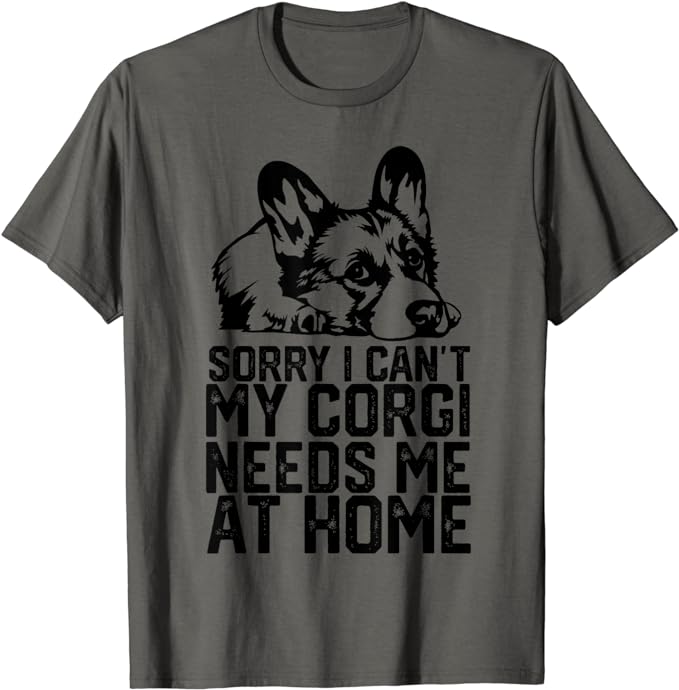 Funny sorry I can’t my corgi needs me at home T-Shirt