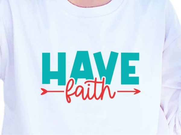 Have faith, slogan quotes t shirt design graphic vector, inspirational and motivational svg, png, eps, ai,