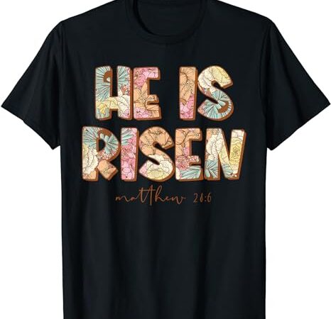 He is risen christian easter bible floral religious t-shirt