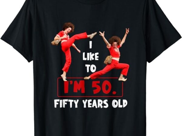 I like to kick stretch and kick i’m 50 fifty years old t-shirt