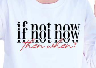 If Not Now Then When, Slogan Quotes T shirt Design Graphic Vector, Inspirational and Motivational SVG, PNG, EPS, Ai,