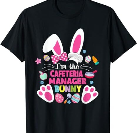 I’m the cafeteria manager bunny family men women easter day t-shirt