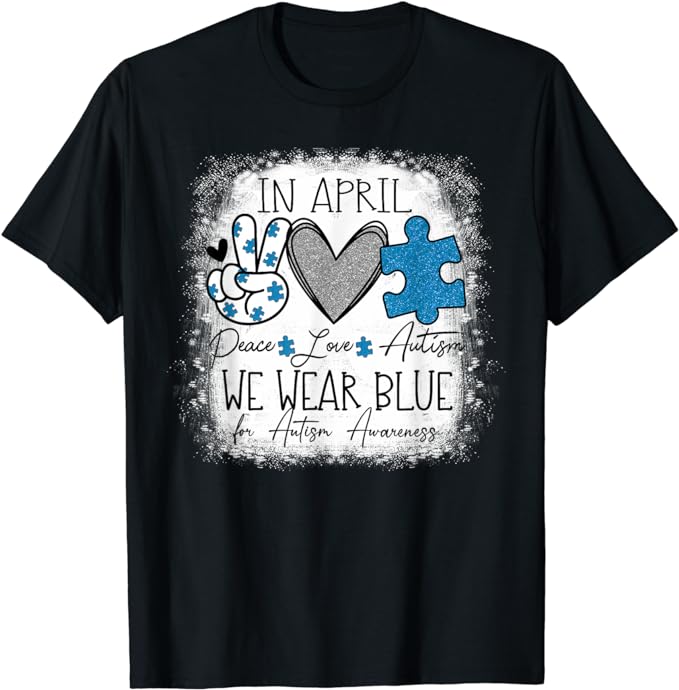 In April We Wear Blue For Autism Awareness Peace Love Autism T-Shirt