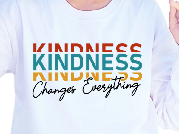 Kindness changes everything, slogan quotes t shirt design graphic vector, inspirational and motivational svg, png, eps, ai,