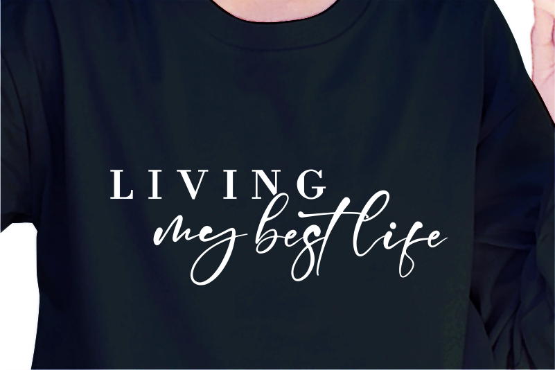 Living My Best Life, Slogan Quotes T shirt Design Graphic Vector, Inspirational and Motivational SVG, PNG, EPS, Ai,