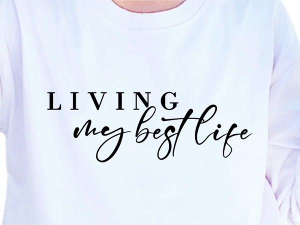 Living my best life, slogan quotes t shirt design graphic vector, inspirational and motivational svg, png, eps, ai,