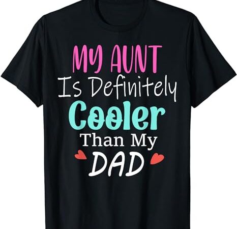 My aunt is definitely cooler than my dad, sarcastic auntie t-shirt