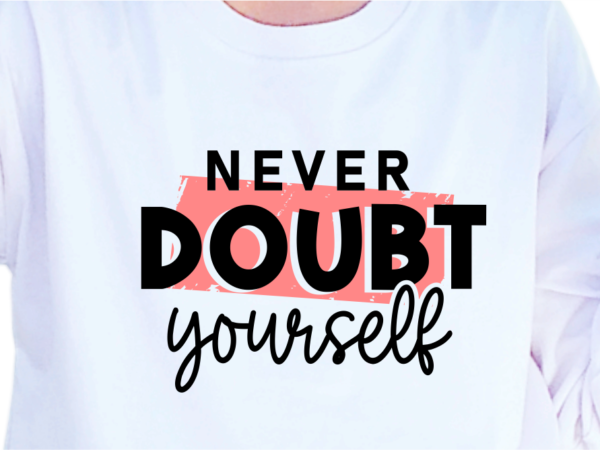 Never doubt yourself, slogan quotes t shirt design graphic vector, inspirational and motivational svg, png, eps, ai,