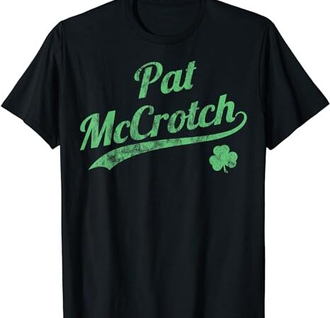 Pat mccrotch funny dirty st. patrick’s day men’s irish t-shirt