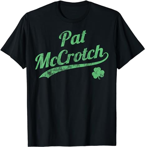 PAT McCROTCH Funny Dirty St. Patrick’s Day Men’s Irish T-Shirt