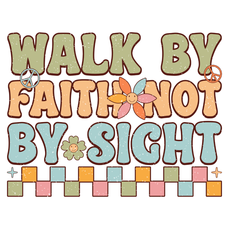 Walk by Faith Not by Sight