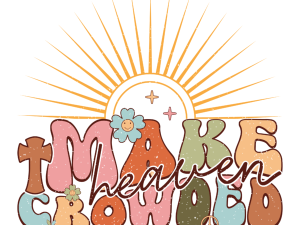 Make Heaven Crowded - Buy t-shirt designs