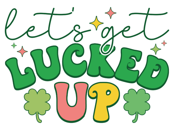 Let’s get lucked up sublimation t shirt vector graphic