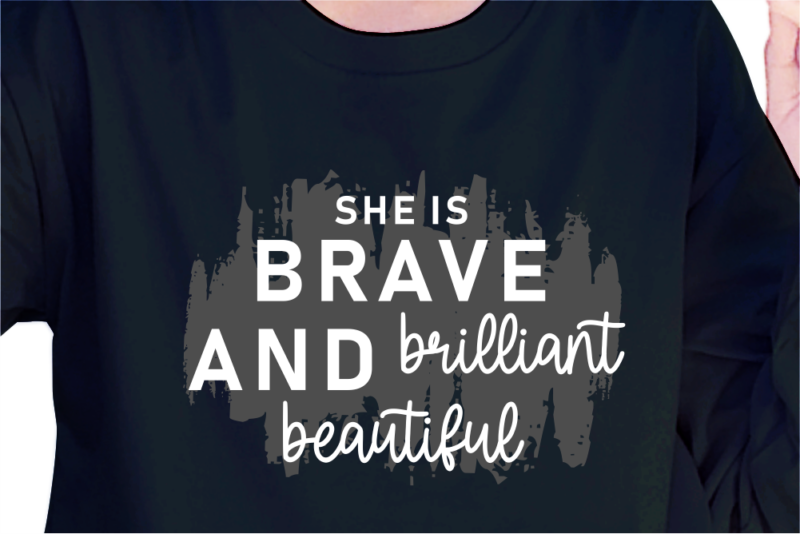 She Is Brave And Brilliant Beautiful, Slogan Quotes T shirt Design Graphic Vector, Inspirational and Motivational SVG, PNG, EPS, Ai,