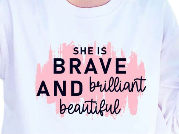 She is brave and brilliant beautiful, slogan quotes t shirt design graphic vector, inspirational and motivational svg, png, eps, ai,