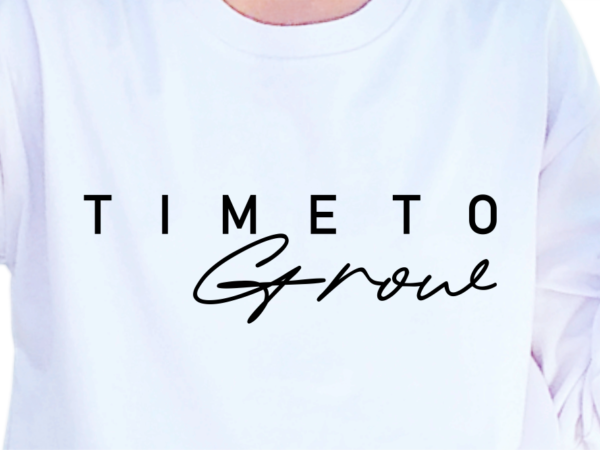 Time to grow, slogan quotes t shirt design graphic vector, inspirational and motivational svg, png, eps, ai,