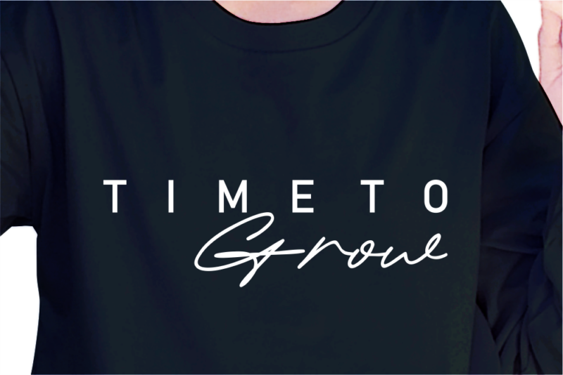 Time To Grow, Slogan Quotes T shirt Design Graphic Vector, Inspirational and Motivational SVG, PNG, EPS, Ai,