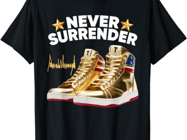 Trump sneakers never surrender t-shirt