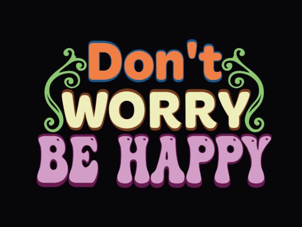 Don’t worry be happy t shirt vector illustration