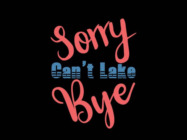 Sorry can’t lake bye t shirt template vector