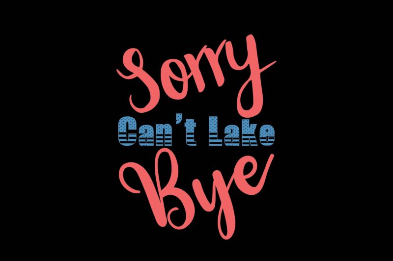 Sorry Can’t Lake Bye
