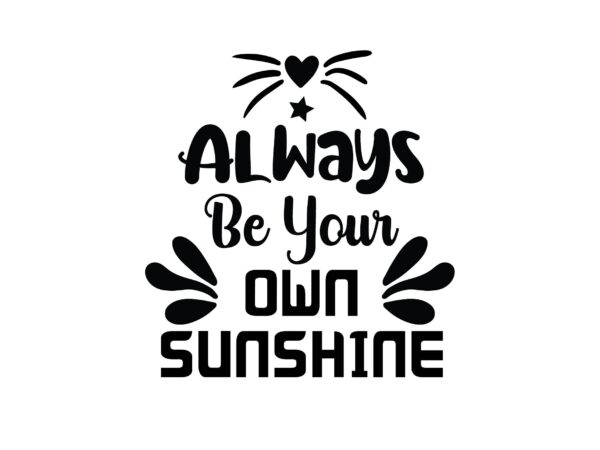 Always be your own sunshine t shirt vector