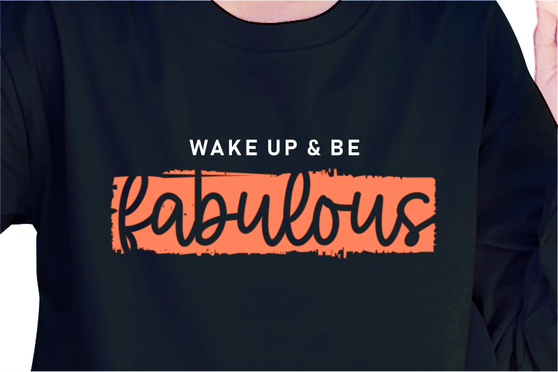 Wake Up And Be Fabulous, Slogan Quotes T shirt Design Graphic Vector, Inspirational and Motivational SVG, PNG, EPS, Ai,