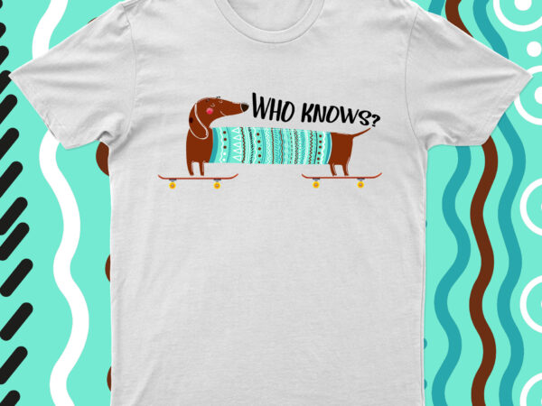 Who knows? | funny dog t-shirt design for sale!!