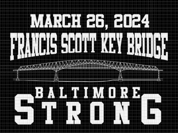 March 26 2024 francis scott key bridge baltimore strong svg t shirt designs for sale