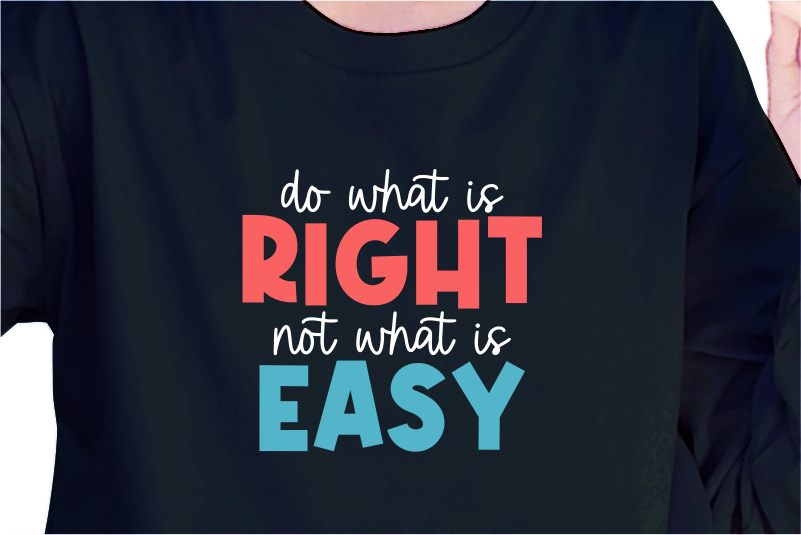 Do What Is Right Not What Is Easy, Slogan Quotes T shirt Design Graphic Vector, Inspirational and Motivational SVG, PNG, EPS, Ai,