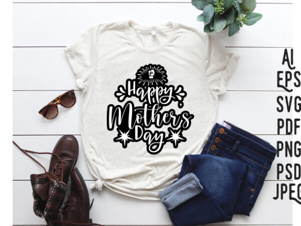 Happy mother’s day, mother’s day svg , mothers day t-shirt