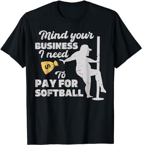 mind your business i need money to pay for softball T-Shirt