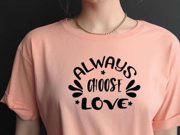 Always choose love t shirt vector