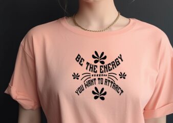 Be the Energy You Want to Attract t shirt template