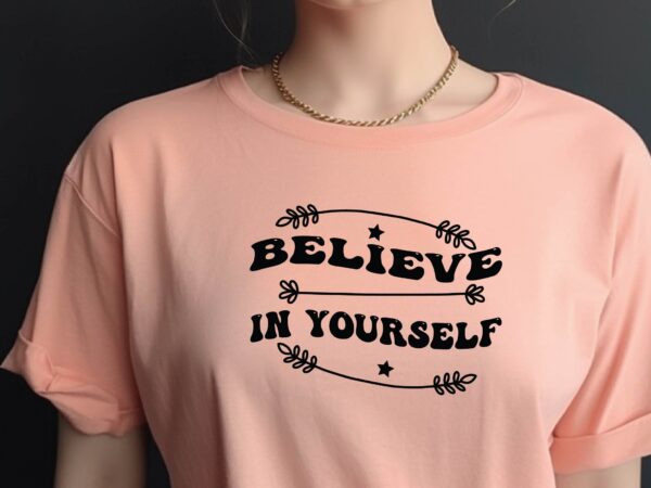 Believe in yourself t shirt template