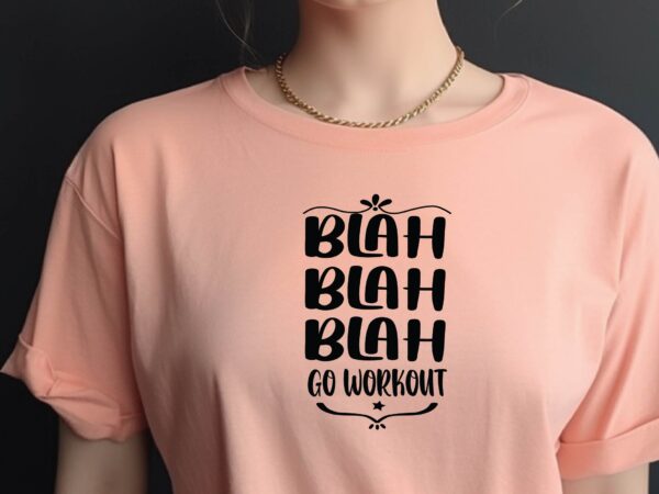 Blah blah blah go workout t shirt template