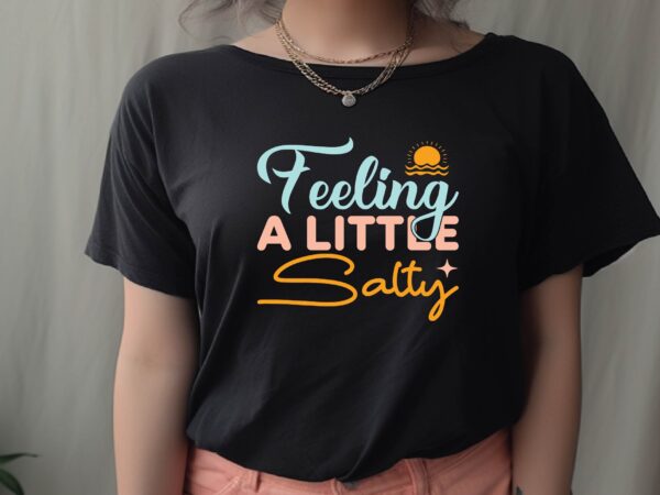 Feeling a little salty t shirt graphic design