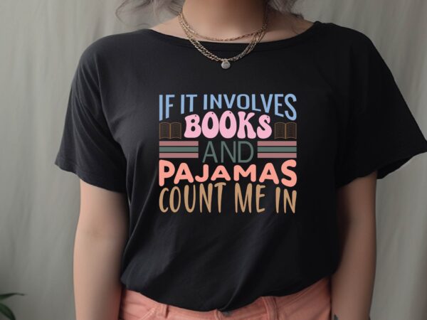 If it involves books and pajamas count me in t shirt design for sale