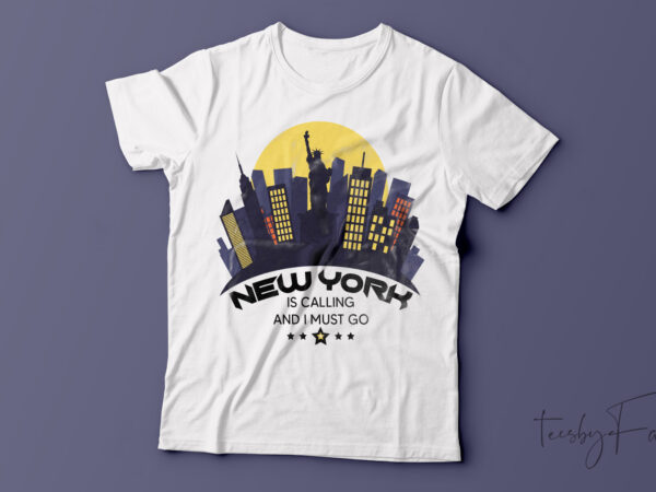 New york is calling and i must go t-shirt design