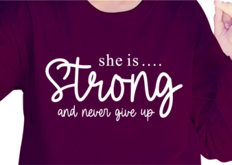 She Is Strong And Never Give Up, Slogan Quotes T shirt Design Graphic Vector, Inspirational and Motivational SVG, PNG, EPS, Ai,