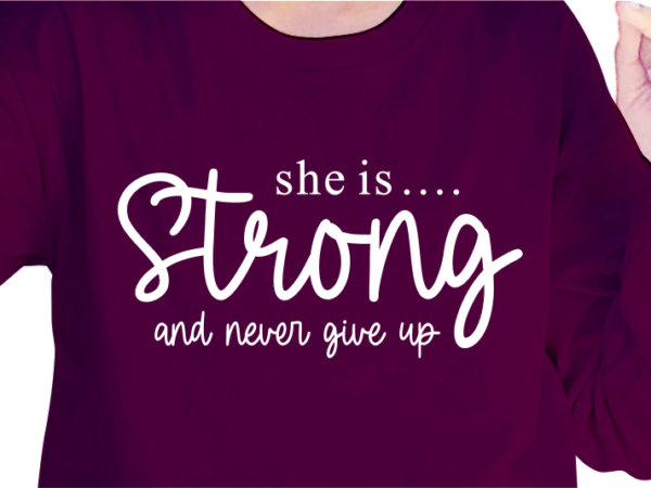 She is strong and never give up, slogan quotes t shirt design graphic vector, inspirational and motivational svg, png, eps, ai,