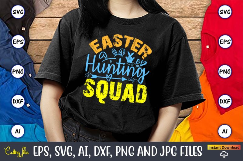 Easter Hunting Squad,Easter,Easter bundle Svg,T-Shirt, t-shirt design, Easter t-shirt, Easter vector, Easter svg vector, Easter t-shirt png,