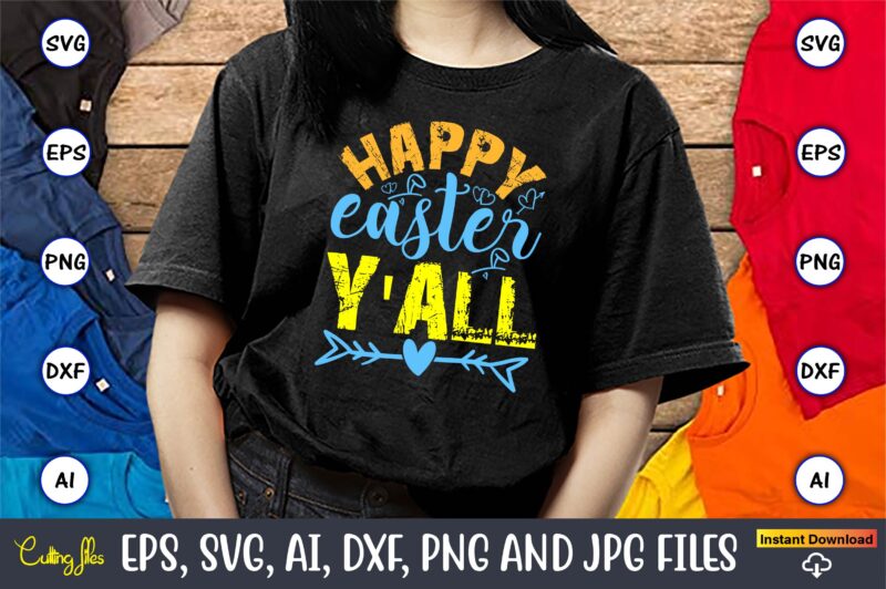 Happy Easter Y’all,Easter,Easter bundle Svg,T-Shirt, t-shirt design, Easter t-shirt, Easter vector, Easter svg vector, Easter t-shirt png, B