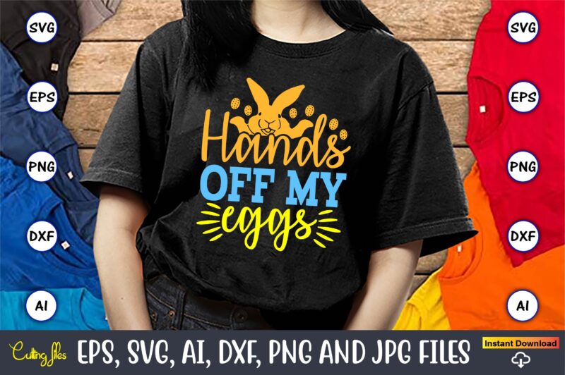 Hands Off My Eggs,Easter,Easter bundle Svg,T-Shirt, t-shirt design, Easter t-shirt, Easter vector, Easter svg vector, Easter t-shirt png, Bu