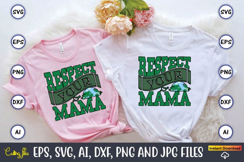 Respect Your Mama,Earth Day,Earth Day svg,Earth Day design,Earth Day svg design,Earth Day t-shirt, Earth Day t-shirt design,Globe SVG, Earth