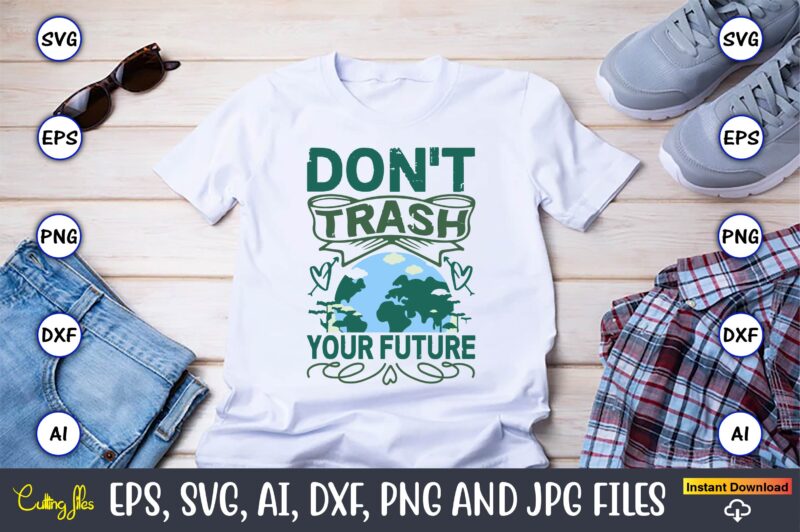 Don’t Trash Your Future,Earth Day,Earth Day svg,Earth Day design,Earth Day svg design,Earth Day t-shirt, Earth Day t-shirt design,Globe SVG,