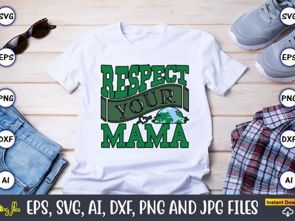 Respect your mama,earth day,earth day svg,earth day design,earth day svg design,earth day t-shirt, earth day t-shirt design,globe svg, earth