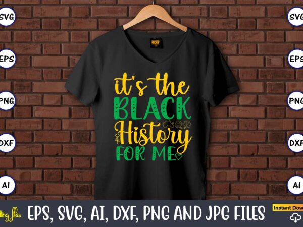 It’s the black history for me,black history,black history t-shirt,black history design,black history svg bundle,black history vector,black h